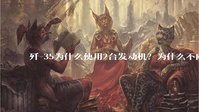 歼-35为什么使用2台发动机？为什么不向F-35一样只使用1台？